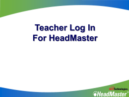 Teacher Log In For HeadMaster Presentation Overview • Logging in to HeadMaster • Reminders • Home Screen • Accessing Students  • • • • •  Accessing Classes Managing Attendance Creating Assignment Types Teacher Grade Book Lesson.