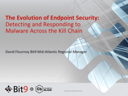 The Evolution of Endpoint Security: Detecting and Responding to Malware Across the Kill Chain David Flournoy Bit9 Mid-Atlantic Regional Manager  ©2014 Bit9.
