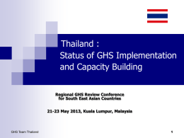 Thailand : Status of GHS Implementation and Capacity Building Regional GHS Review Conference for South East Asian Countries 21-23 May 2013, Kuala Lumpur, Malaysia  GHS Team.