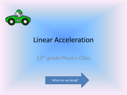 Linear Acceleration 12th grade Physics Class  What are we doing?   Learning Objectives • We are going to learn a couple of Newtonian Physics equations that.