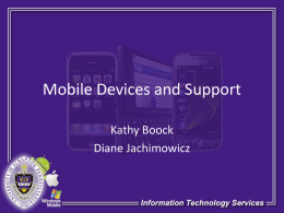 Mobile Devices and Support Kathy Boock Diane Jachimowicz Agenda • • • • • •  Purchasing a device Mobile Device Center website Android devices iPad Questions Hands-on Android devices.