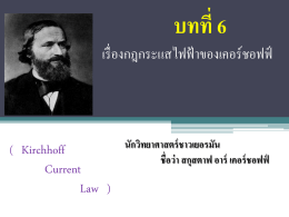 บทที่ 6 เรื่ องกฎกระแสไฟฟ้ าของเคอร์ชอฟฟ์  ( Kirchhoff Current Law )  นักวิทยาศาสตร์ ชาวเยอรมัน ชื่อว่ า สกุสตาฟ อาร์ เคอร์ ชอฟฟ์
