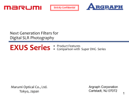 Strictly Confidential  Next Generation Filters for Digital SLR Photography  EXUS Series  Marumi Optical Co., Ltd. Tokyo, Japan  • Product Features • Comparison with Super DHG Series  Argraph Corporation Carlstadt,