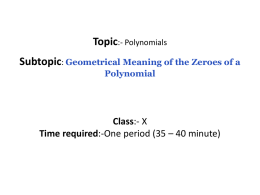 Topic:- Polynomials Subtopic: Geometrical Meaning of the Zeroes of a Polynomial  Class:- X Time required:-One period (35 – 40 minute)   Lesson objectives:-  General Objectives:•To develop the.