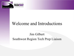Welcome and Introductions Jim Gilbert Southwest Region Tech Prep Liaison   Tech Prep Update • Enrollment – Jammie Schneider, Sinclair and Tech Prep Registration Coordinator; Transmittal Form.