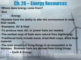 Ch. 26 – Energy Resources •Where does energy come from? •Sun •Video - Energy •Humans have the ability to alter the environment to meet their.