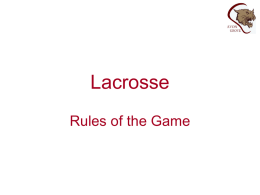 Lacrosse Rules of the Game   Lacrosse Rules • • • • • • • •  Field Layout Player Positions Player Equipment “Offsides” and “Out of Bounds” rules Substitution rules Fouls Game Situations Different Rules for Youth Lacrosse   Lacrosse Field Substitution.