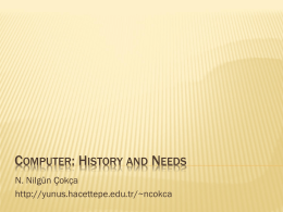 COMPUTER: HISTORY AND NEEDS N. Nilgün Çokça http://yunus.hacettepe.edu.tr/~ncokca   BASIC COMPUTER CONCEPTS A computer is an electronic device that manipulates information, or data.  Numbers, letters voice.