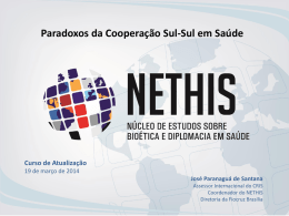 Paradoxos da Cooperação Sul-Sul em Saúde  Curso de Atualização 19 de março de 2014 José Paranaguá de Santana Assessor Internacional do CRIS Coordenador do NETHIS Diretoria.
