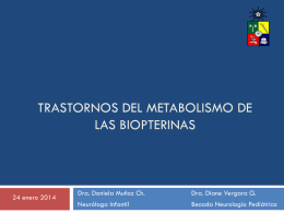 TRASTORNOS DEL METABOLISMO DE LAS BIOPTERINAS  24 enero 2014  Dra. Daniela Muñoz Ch.  Dra.