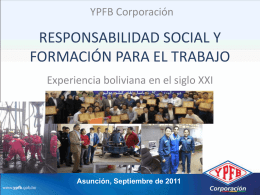 YPFB Corporación  RESPONSABILIDAD SOCIAL Y FORMACIÓN PARA EL TRABAJO Experiencia boliviana en el siglo XXI  Asunción, Septiembre de 2011   El 21 de diciembre de 1936, bajo.