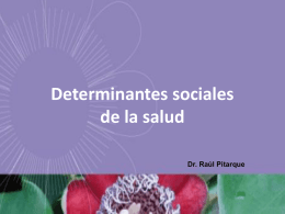 Determinantes sociales de la salud Dr. Raúl Pitarque   • Los determinantes sociales de la salud son las circunstancias en que las personas nacen, crecen, viven,