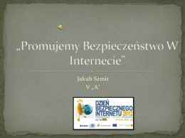 Jakub Szmit V „A" COŚ O INTERNECIE Internet daje nam wiele możliwości, w tym komunikacji.