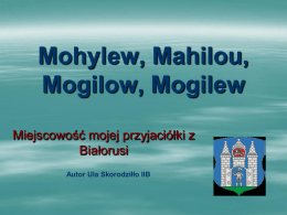 Mohylew, Mahilou, Mogilow, Mogilew Miejscowość mojej przyjaciółki z Białorusi Autor Ula Skorodziłło IIB Mapa.