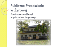 Publiczne Przedszkole w Żyrowej E-mail:ppzyrowa@wp.pl http//przedszkole.zyrowa.pl O placówce Publiczne Przedszkole w Żyrowej jest placówką dwuoddziałową.