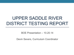 UPPER SADDLE RIVER DISTRICT TESTING REPORT BOE Presentation – 10.20.14 Devin Severs, Curriculum Coordinator.