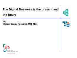 The Digital Business is the present and the future By Denny Ganjar Purnama, MTI, MM.