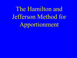 The Hamilton and Jefferson Method for Apportionment Ideal Ratio Ideal R atio   T otal P opulation N um ber of Seats  • • • • •  Example 1 A 989 B 855 C.