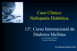 Caso Clínico: Nefropatía Diabética. 13º. Curso Internacional de Diabetes Mellitus 6,7,8 de Marzo del 2014. Morelia, Michoacán.  Dr.