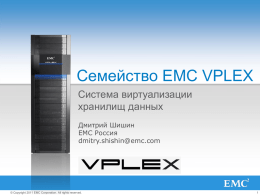 Семейство EMC VPLEX Система виртуализации хранилищ данных Дмитрий Шишин EMC Россия dmitry.shishin@emc.com  © Copyright 2011 EMC Corporation.