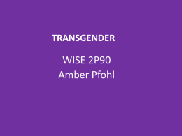 TRANSGENDER  WISE 2P90 Amber Pfohl   WHAT IS TRANSGENDER? • Transgender is: A broad term describing a person’s gender identity which does not necessarily match his/her assigned.