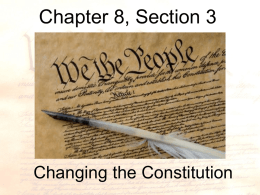 Chapter 8, Section 3  Changing the Constitution   The Amendment Process • Constitutional Amendments can be proposed by Congress or a National Convention: 1.