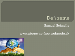 Samuel Schnelly www.zborovne-free.webnode.sk    Deň  Zeme je deň venovaný Zemi, ktorý sa každoročne koná 22.