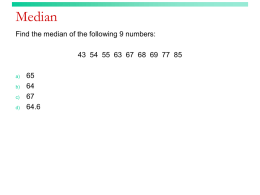 Median Find the median of the following 9 numbers: 43 54 55 63 67 68 69 77 85 a) b) c) d) 6464.6   Median For the data in the.