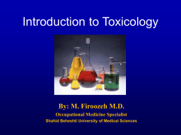 Introduction to Toxicology  By: M. Firoozeh M.D. Occupational Medicine Specialist Shahid Beheshti University of Medical Sciences.
