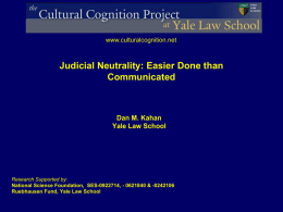 www.culturalcognition.net  Judicial Neutrality: Easier Done than Communicated  Dan M. Kahan Yale Law School  Research Supported by: National Science Foundation, SES-0922714, - 0621840 & -0242106 Ruebhausen Fund, Yale.
