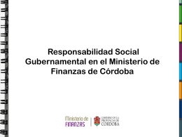 Responsabilidad Social Gubernamental en el Ministerio de Finanzas de Córdoba Responsabilidad es… Cargo y obligación moral que resulta para alguien del acierto o.