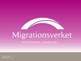Pernilla Stafstedt, verksarkivarie  Oktober 2013 ”Ett Sverige som med öppenhet tar tillvara den globala migrationens möjligheter” Migrationsverkets vision.