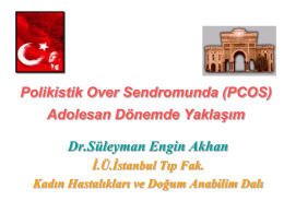 Polikistik Over Sendromunda (PCOS) Adolesan Dönemde Yaklaşım Dr.Süleyman Engin Akhan İ.Ü.İstanbul Tıp Fak. Kadın Hastalıkları ve Doğum Anabilim Dalı.
