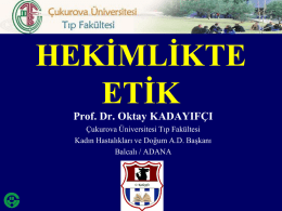 HEKİMLİKTE ETİK Prof. Dr. Oktay KADAYIFÇI Çukurova Üniversitesi Tıp Fakültesi Kadın Hastalıkları ve Doğum A.D.