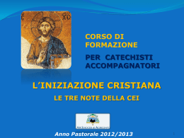 CORSO DI FORMAZIONE  PER CATECHISTI ACCOMPAGNATORI  L’INIZIAZIONE CRISTIANA LE TRE NOTE DELLA CEI  Anno Pastorale 2012/2013