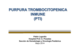 PURPURA TROMBOCITOPENICA INMUNE (PTI)  Pablo Lagrotta Hospital Prof. A. Posadas Sección de Hematología y Oncología Pediátrica Mayo 2014