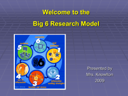 Welcome to the Big 6 Research Model  Presented by Mrs. Knowlton Overview of the Big6 Research Process The Big6 is a systematic process that.