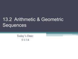 13.2 Arithmetic & Geometric Sequences Today’s Date: 5/1/14   Arithmetic sequence (defined recursively) A sequence a1, a2, a3, … if there is a constant d for which.