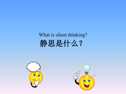 What is silent thinking? 静思是什么？   Allowing the mind and the 5 senses to be silent 让心灵和五种感官保持安宁 • • • • • •  Listening to silence 静静地聆听 Listening to suitable music 聆听适切的音乐 Listening to a.