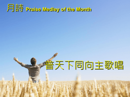 月詩 Praise Medley of the Month  普天下同向主歌唱  月詩 Praise Medley of the Month 普天下都來頌揚  願普天下都來高歌頌揚我神我王! 諸天並不太高，歌聲往別處飄； 山谷並不太深，歌聲從此升起。 願普天下都來高歌頌揚我神我王!  月詩 Praise Medley of the Month 普天下都來頌揚  願普天下都來高歌頌揚我神我王! 我眾盡情歡唱，歌聲歷久不絕。 教會高唱詩篇，傳送各處各方。 願普天下都來高歌頌揚我神我王!  月詩 Praise Medley of the.