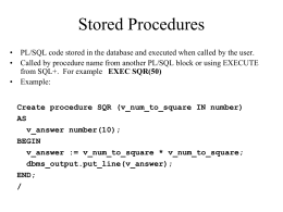 Stored Procedures • PL/SQL code stored in the database and executed when called by the user. • Called by procedure name from.