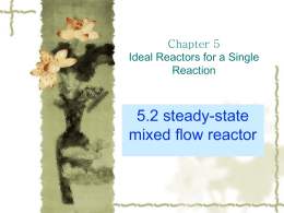 Chapter 5 Ideal Reactors for a Single Reaction  5.2 steady-state mixed flow reactor 5.2 steady-state mixed flow reactor  For the mixed flow reactor: =0 Input = output  +  disappearance.