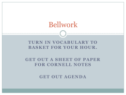 Bellwork TURN IN VOCABULARY TO BASKET FOR YOUR HOUR. GET OUT A SHEET OF PAPER FOR CORNELL NOTES GET OUT AGENDA.