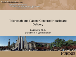 Telehealth and Patient Centered Healthcare Delivery Bart Collins, Ph.D. Department of Communication Overview  • • • •  What is telehealth? The state of telehealth in Indiana Refining the conception of.