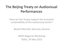 The Beijing Treaty on Audiovisual Performances How can the Treaty support the economic sustainability of the audiovisual sector? Benoît MULLER, attorney, Geneva WIPO Regional Workshop Tbilisi,