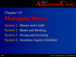 HOLT  American Civics Chapter 19  Managing Money Section 1: Section 2: Section 3: Section 4:  ‹#›  Money and Credit Banks and Banking Saving and Investing Insurance Against Hardship  HOLT, RINEHART  AND  WINSTON   HOLT  Chapter 19  American Civics  Section 1: