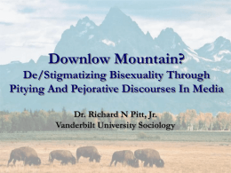 Downlow Mountain? De/Stigmatizing Bisexuality Through Pitying And Pejorative Discourses In Media Dr. Richard N Pitt, Jr. Vanderbilt University Sociology.