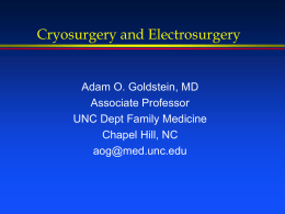 Cryosurgery and Electrosurgery  Adam O. Goldstein, MD Associate Professor UNC Dept Family Medicine Chapel Hill, NC aog@med.unc.edu.