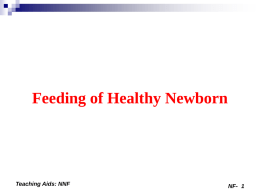 Feeding of Healthy Newborn  Teaching Aids: NNF  NF- 1 Benefits of breast milk to the baby Breast milk and human colostrum are made.