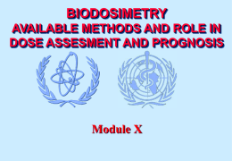 BIODOSIMETRY AVAILABLE METHODS AND ROLE IN DOSE ASSESMENT AND PROGNOSIS  Module X Accidental dosimetry PHYSICAL DOSIMETRY  DOSE RECONSTRUCTION, Personal Dosimeters  BIOLOGICAL DOSIMETRY  CYTOGENETIC DOSIMETRY Dicentrics, FISH, PCC, MNA  CLINICAL DOSIMETRY  NAUSEA, VOMITING,  BLOOD CELLS COUNTS, SKIN REACTIONS...  OTHER BIOINDICATORS Module Medical X.  -2